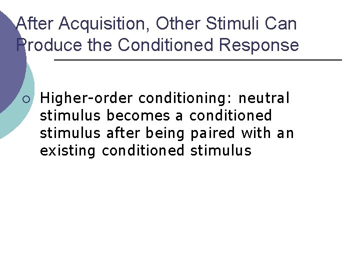 After Acquisition, Other Stimuli Can Produce the Conditioned Response ¡ Higher-order conditioning: neutral stimulus