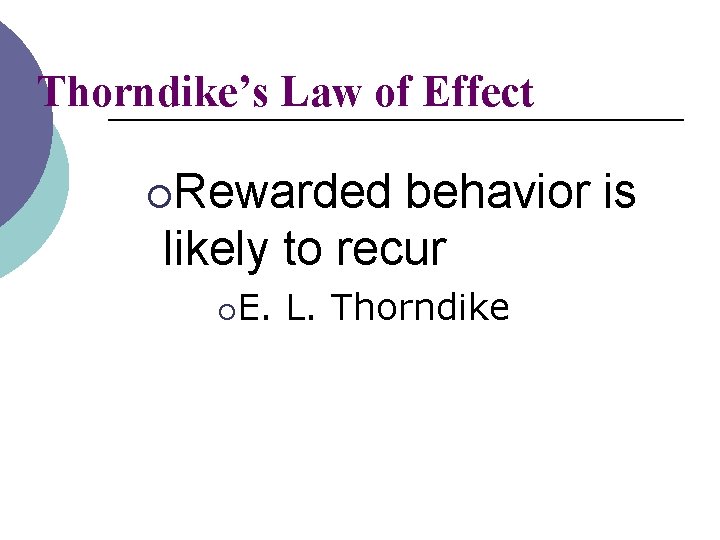 Thorndike’s Law of Effect ¡Rewarded behavior is likely to recur ¡ E. L. Thorndike