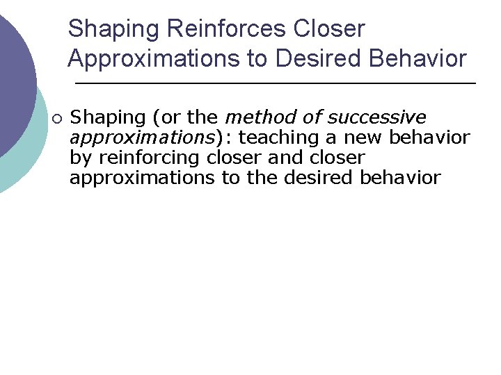 Shaping Reinforces Closer Approximations to Desired Behavior ¡ Shaping (or the method of successive