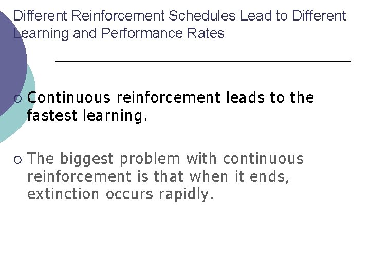 Different Reinforcement Schedules Lead to Different Learning and Performance Rates ¡ ¡ Continuous reinforcement