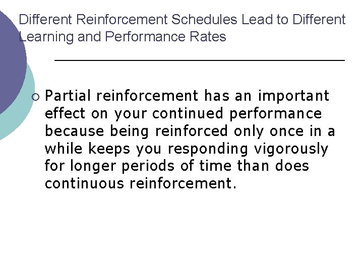 Different Reinforcement Schedules Lead to Different Learning and Performance Rates ¡ Partial reinforcement has