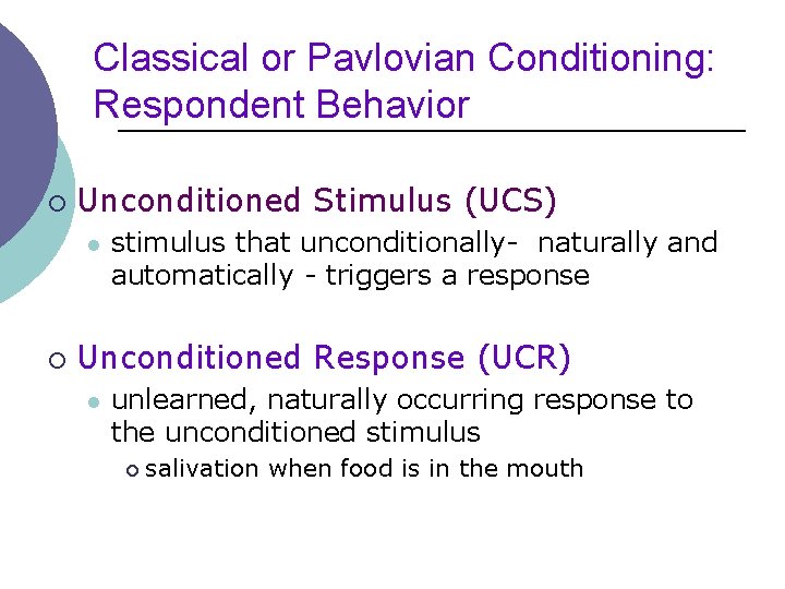 Classical or Pavlovian Conditioning: Respondent Behavior ¡ Unconditioned Stimulus (UCS) l ¡ stimulus that
