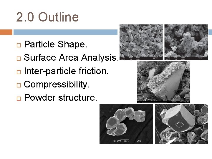 2. 0 Outline Particle Shape. Surface Area Analysis. Inter-particle friction. Compressibility. Powder structure. 