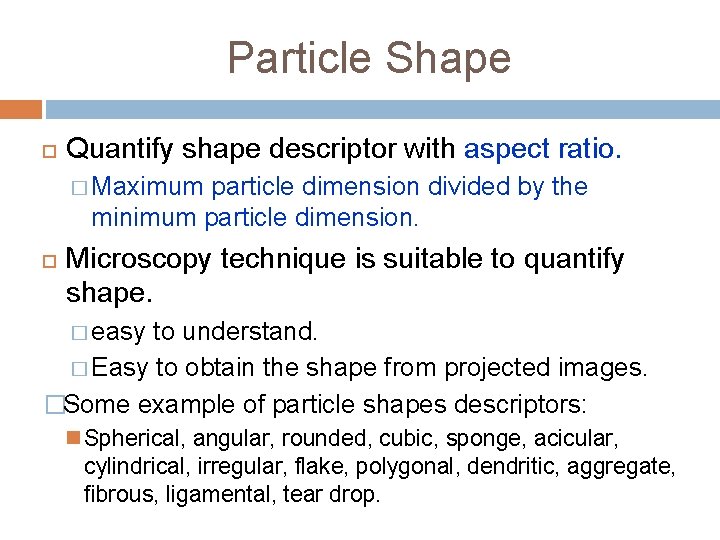 Particle Shape Quantify shape descriptor with aspect ratio. � Maximum particle dimension divided by