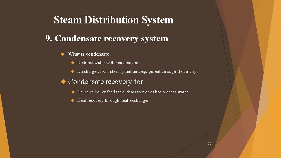 Steam Distribution System 9. Condensate recovery system What is condensate Distilled water with heat Steam Distribution System 9. Condensate recovery system What is condensate Distilled water with heat