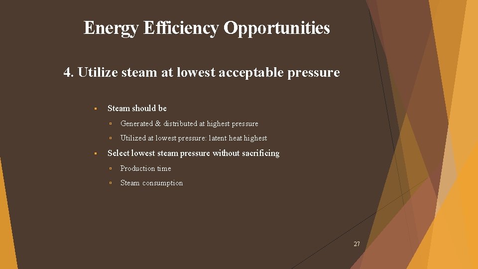 Energy Efficiency Opportunities 4. Utilize steam at lowest acceptable pressure Steam should be Generated Energy Efficiency Opportunities 4. Utilize steam at lowest acceptable pressure Steam should be Generated