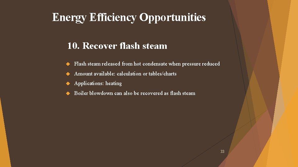 Energy Efficiency Opportunities 10. Recover flash steam Flash steam released from hot condensate when Energy Efficiency Opportunities 10. Recover flash steam Flash steam released from hot condensate when