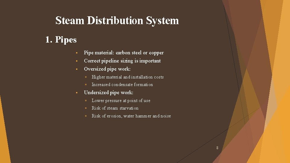 Steam Distribution System 1. Pipes Pipe material: carbon steel or copper Correct pipeline sizing Steam Distribution System 1. Pipes Pipe material: carbon steel or copper Correct pipeline sizing