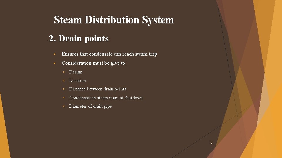 Steam Distribution System 2. Drain points Ensures that condensate can reach steam trap Consideration Steam Distribution System 2. Drain points Ensures that condensate can reach steam trap Consideration