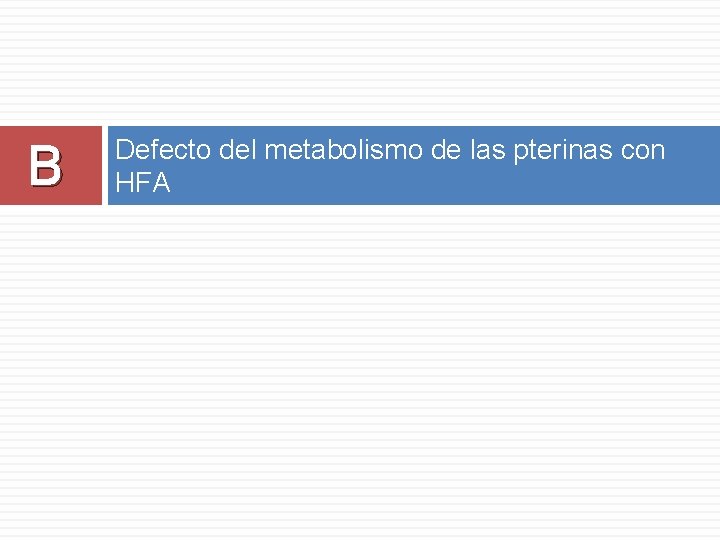 B Defecto del metabolismo de las pterinas con HFA 