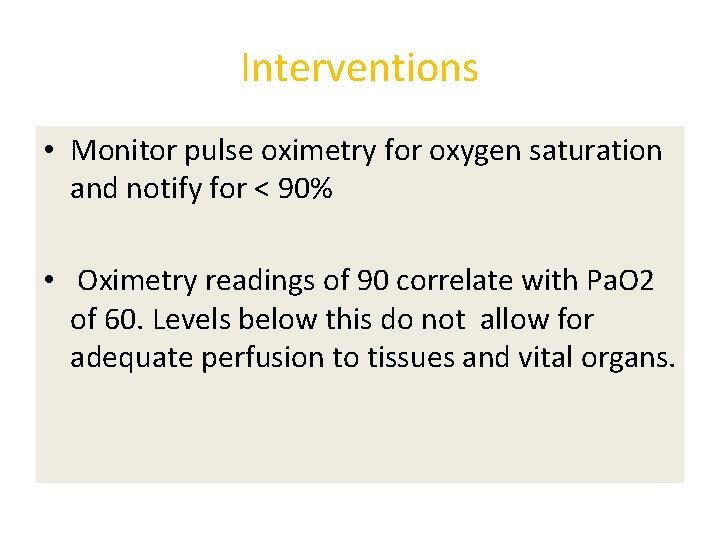 Interventions • Monitor pulse oximetry for oxygen saturation and notify for < 90% •