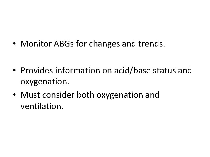  • Monitor ABGs for changes and trends. • Provides information on acid/base status