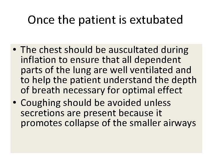 Once the patient is extubated • The chest should be auscultated during inflation to