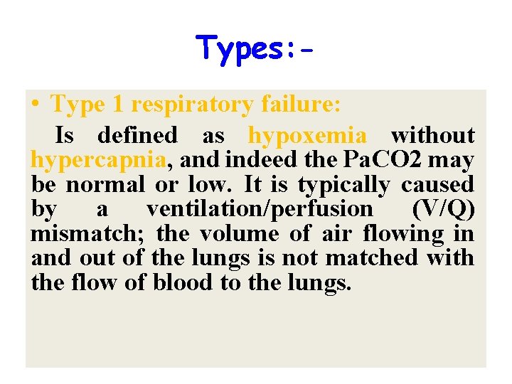 Types: • Type 1 respiratory failure: Is defined as hypoxemia without hypercapnia, and indeed
