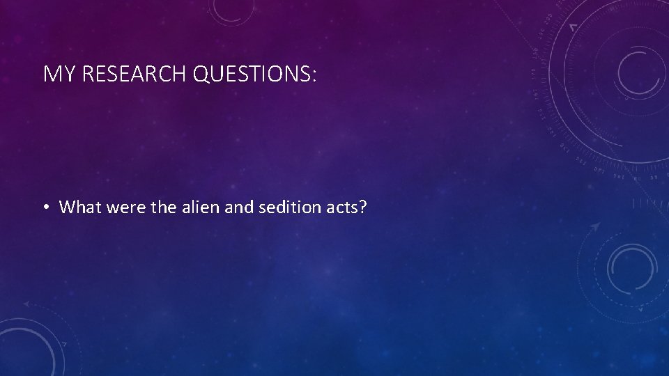 MY RESEARCH QUESTIONS: • What were the alien and sedition acts? 