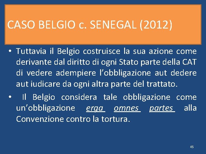 CASO BELGIO c. SENEGAL (2012) • Tuttavia il Belgio costruisce la sua azione come