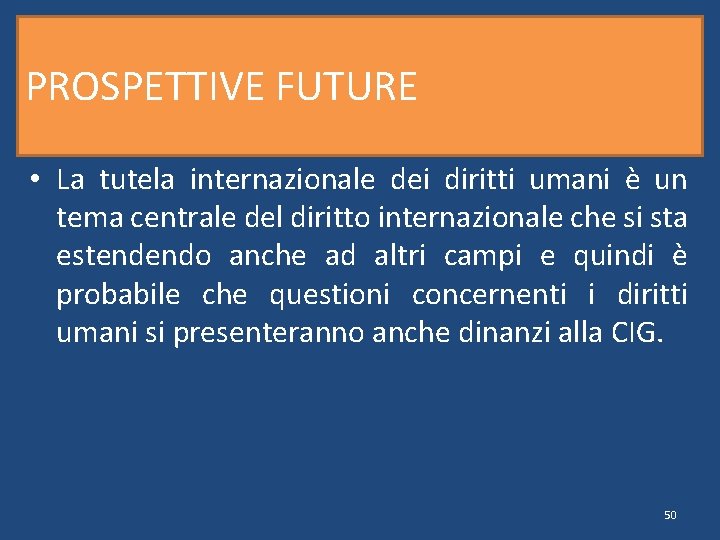 PROSPETTIVE FUTURE • La tutela internazionale dei diritti umani è un tema centrale del