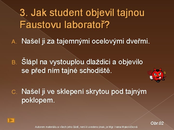 3. Jak student objevil tajnou Faustovu laboratoř? A. Našel ji za tajemnými ocelovými dveřmi.