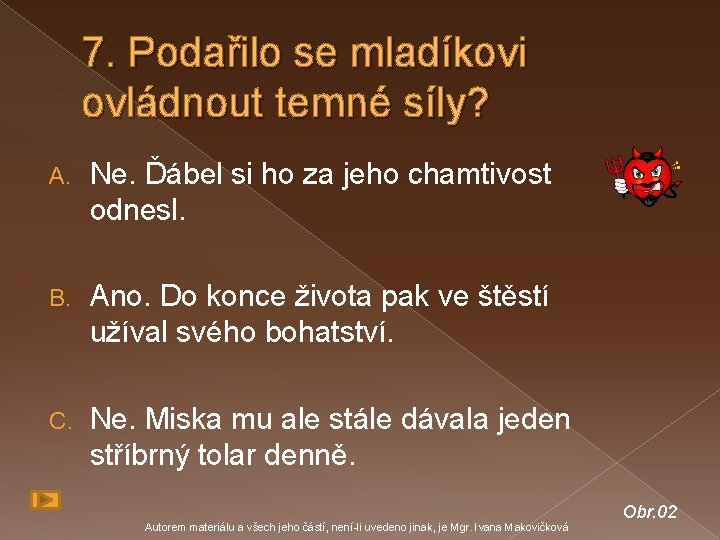 7. Podařilo se mladíkovi ovládnout temné síly? A. Ne. Ďábel si ho za jeho