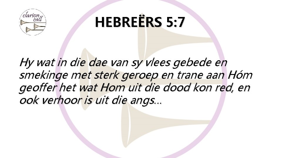 HEBREËRS 5: 7 Hy wat in die dae van sy vlees gebede en smekinge