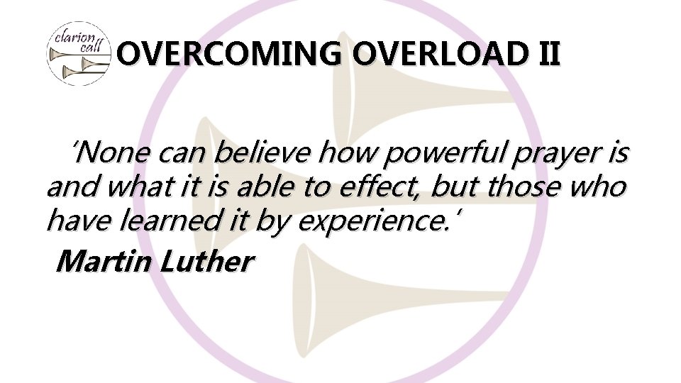 OVERCOMING OVERLOAD II ‘None can believe how powerful prayer is and what it is