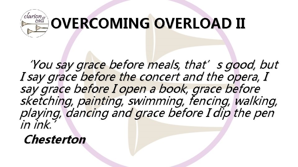 OVERCOMING OVERLOAD II ‘You say grace before meals, that’s good, but I say grace