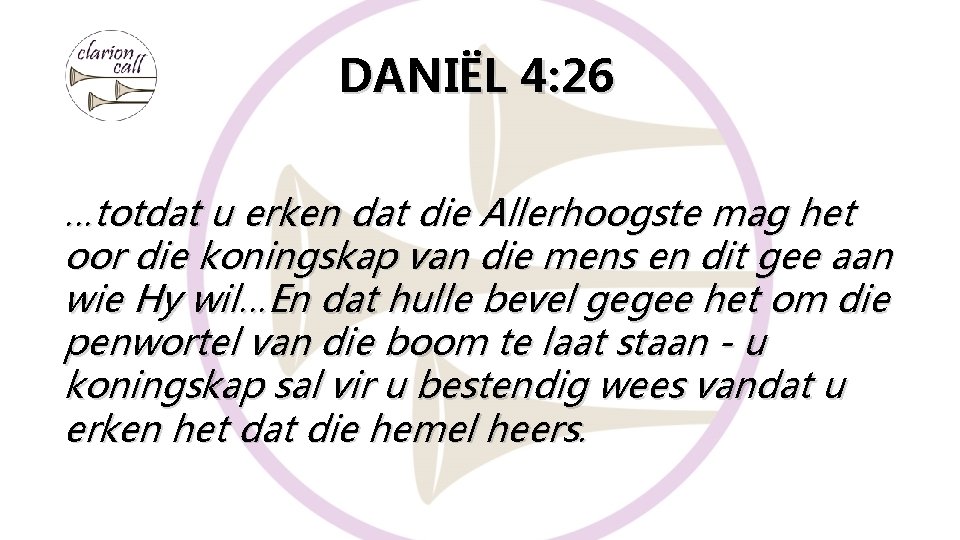 DANIËL 4: 26 …totdat u erken dat die Allerhoogste mag het oor die koningskap