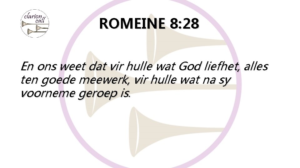 ROMEINE 8: 28 En ons weet dat vir hulle wat God liefhet, alles ten