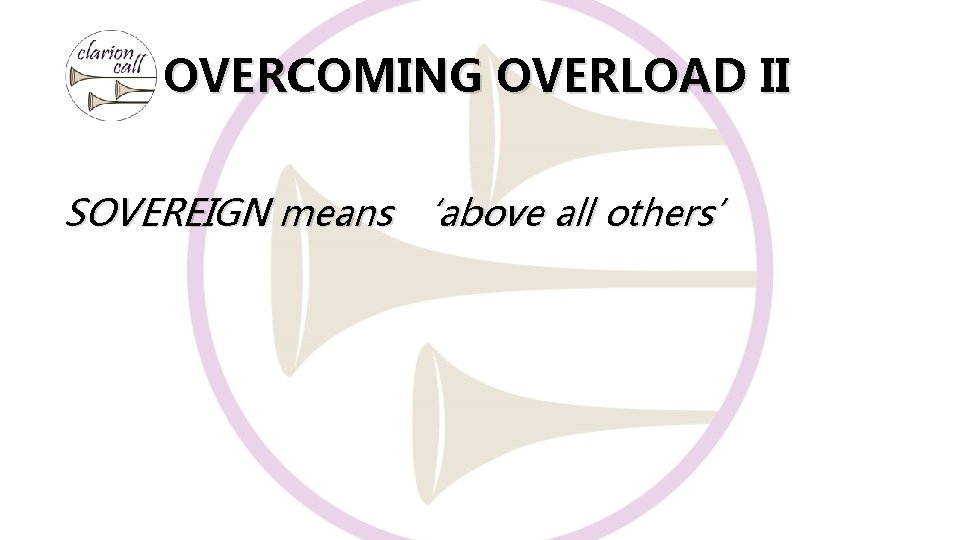 OVERCOMING OVERLOAD II SOVEREIGN means ‘above all others’ 
