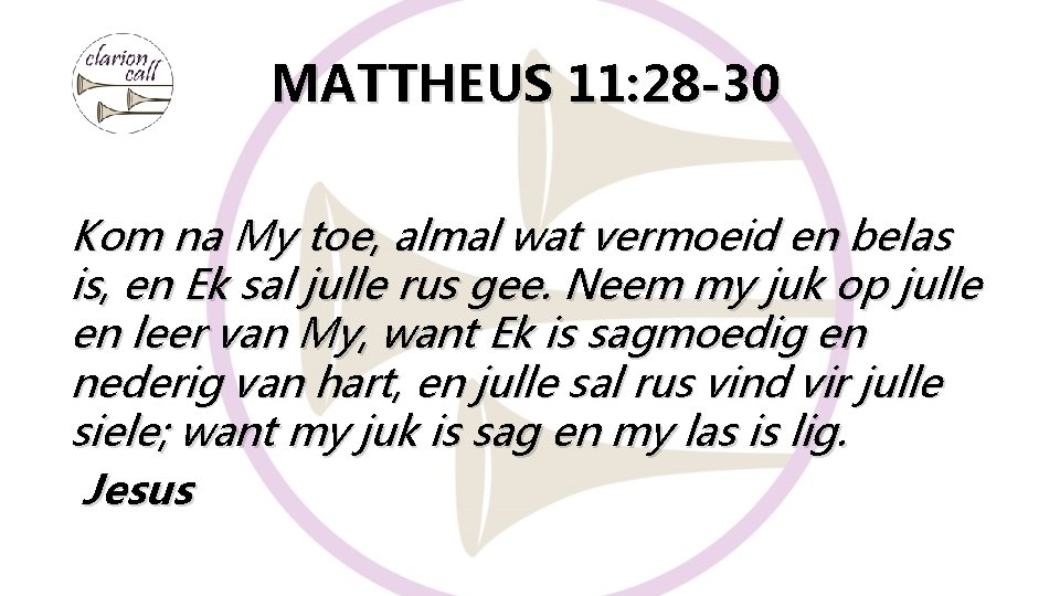 MATTHEUS 11: 28 -30 Kom na My toe, almal wat vermoeid en belas is,