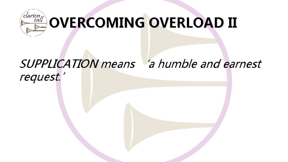 OVERCOMING OVERLOAD II SUPPLICATION means ‘a humble and earnest request. ’ 