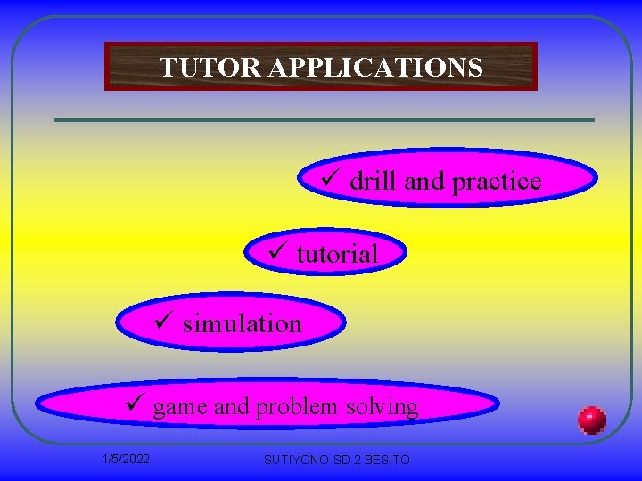 TUTOR APPLICATIONS ü drill and practice ü tutorial ü simulation ü game and problem