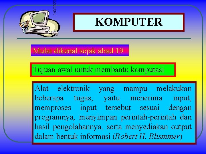 1/5/202 KOMPUTER Mulai dikenal sejak abad 19 Tujuan awal untuk membantu komputasi Alat elektronik