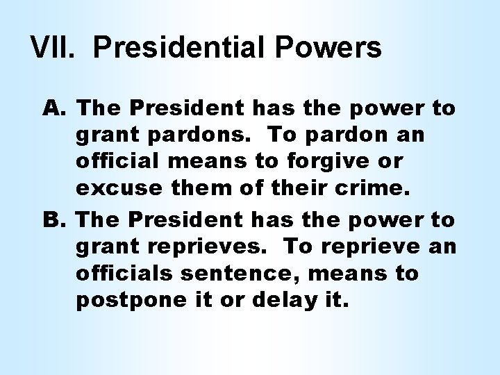 VII. Presidential Powers A. The President has the power to grant pardons. To pardon