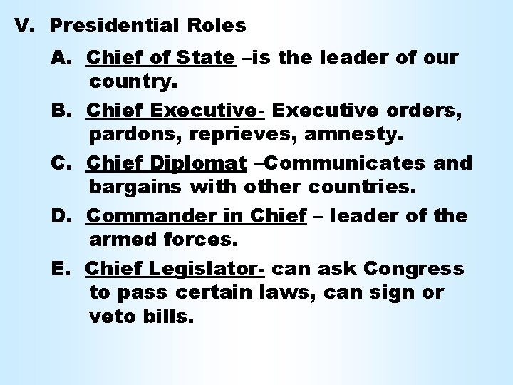 V. Presidential Roles A. Chief of State –is the leader of our country. B.