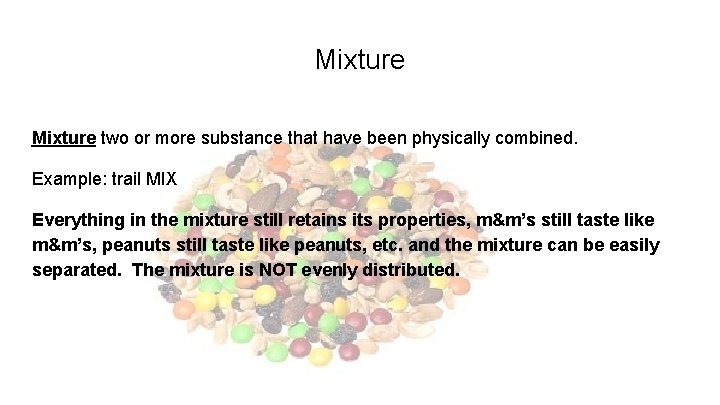 Mixture two or more substance that have been physically combined. Example: trail MIX Everything