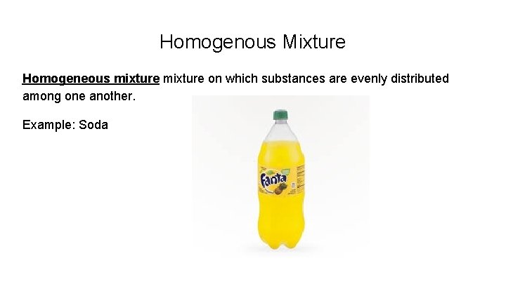 Homogenous Mixture Homogeneous mixture on which substances are evenly distributed among one another. Example: