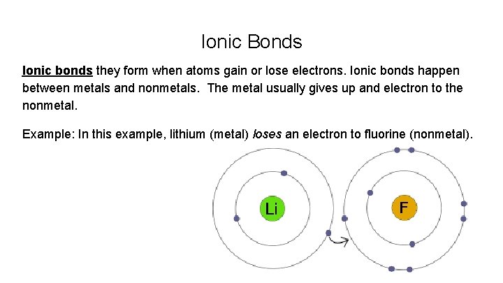 Ionic Bonds Ionic bonds they form when atoms gain or lose electrons. Ionic bonds