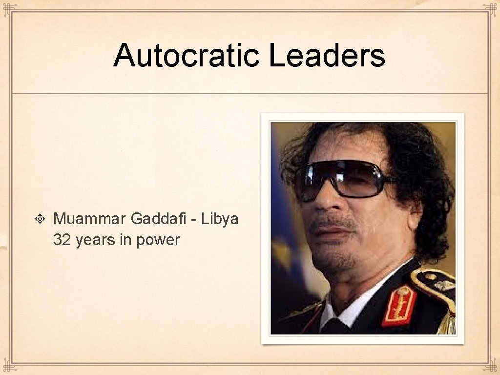 Autocratic Leaders Muammar Gaddafi - Libya 32 years in power  Autocratic Leaders Muammar Gaddafi - Libya 32 years in power