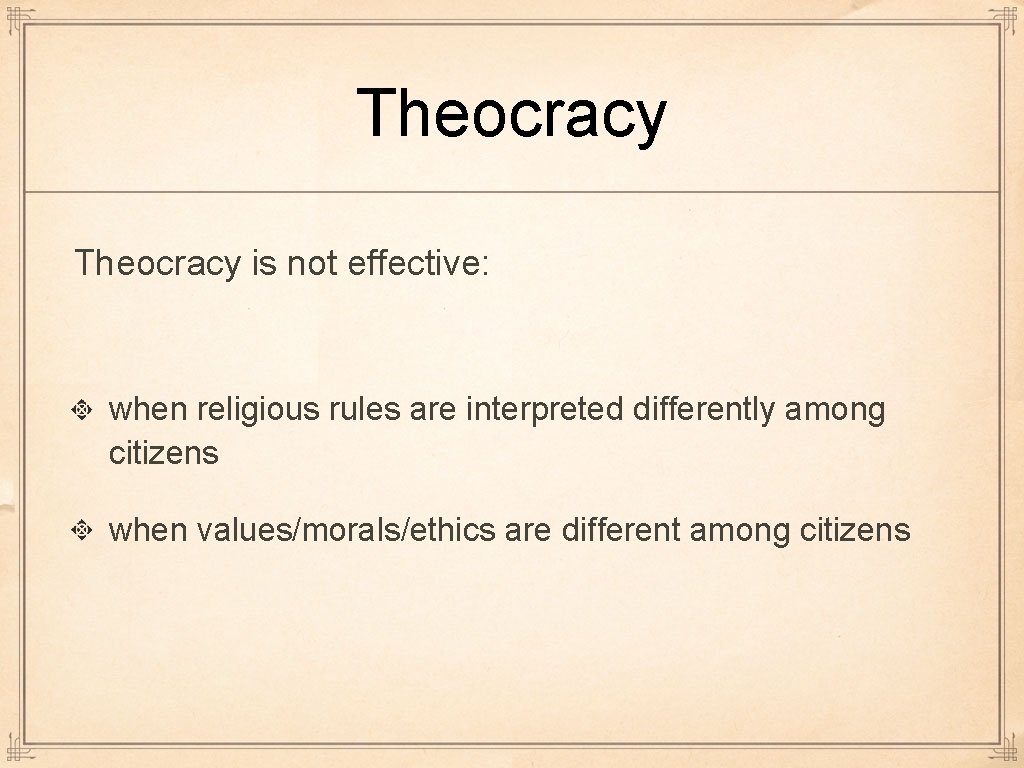 Theocracy is not effective: when religious rules are interpreted differently among citizens when values/morals/ethics Theocracy is not effective: when religious rules are interpreted differently among citizens when values/morals/ethics