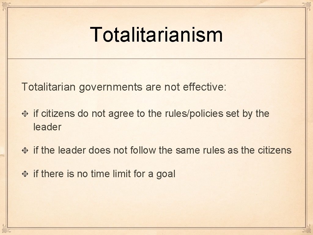 Totalitarianism Totalitarian governments are not effective: if citizens do not agree to the rules/policies Totalitarianism Totalitarian governments are not effective: if citizens do not agree to the rules/policies