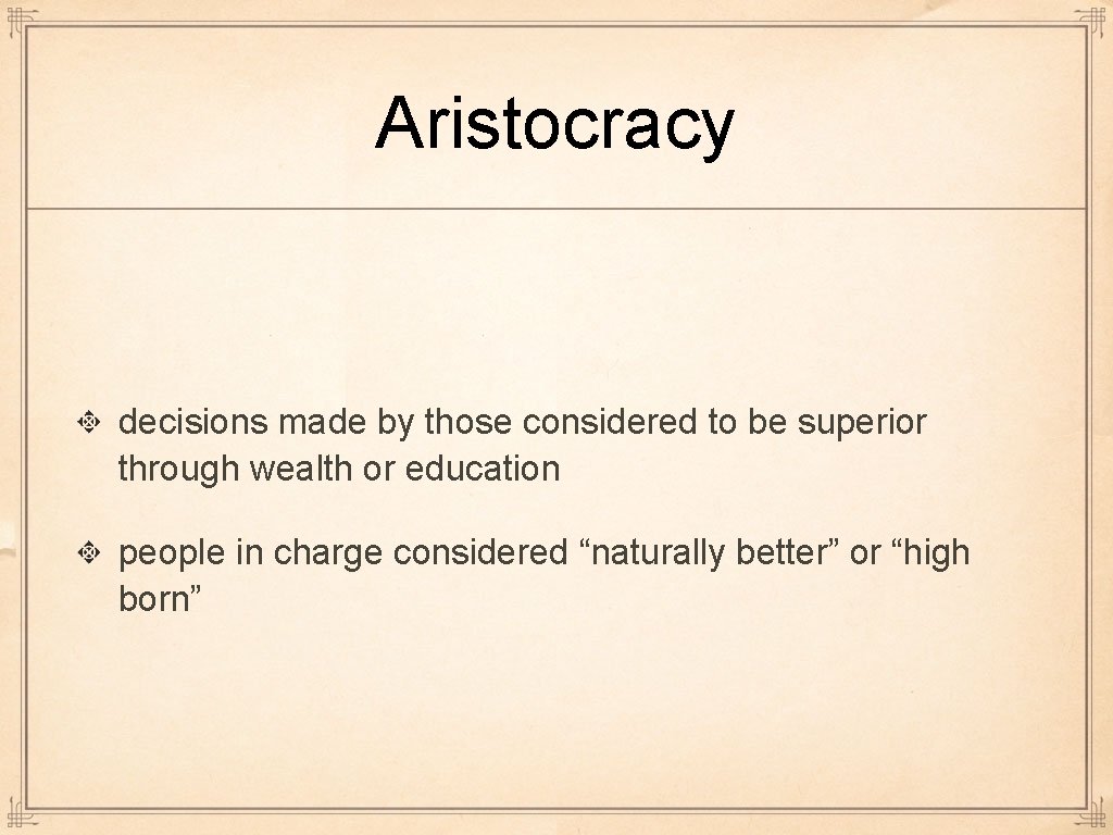 Aristocracy decisions made by those considered to be superior through wealth or education people Aristocracy decisions made by those considered to be superior through wealth or education people