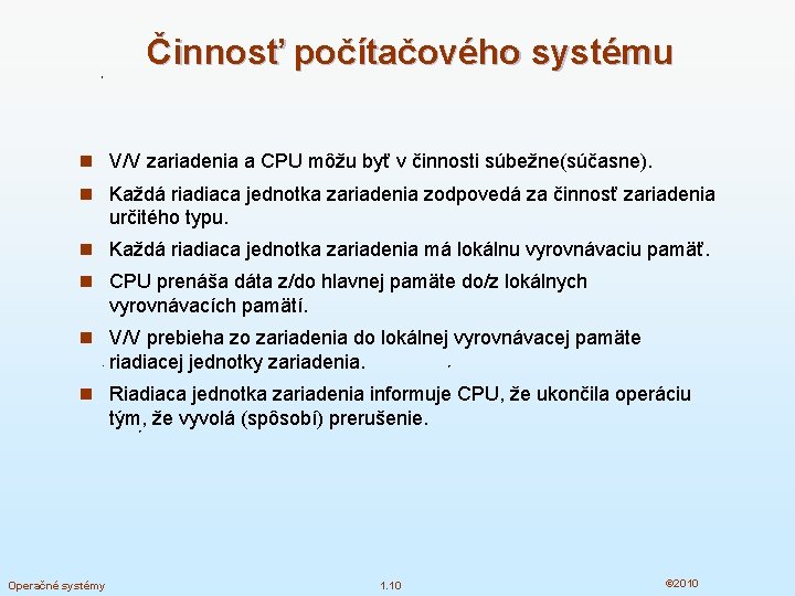 Činnosť počítačového systému n V/V zariadenia a CPU môžu byť v činnosti súbežne(súčasne). n