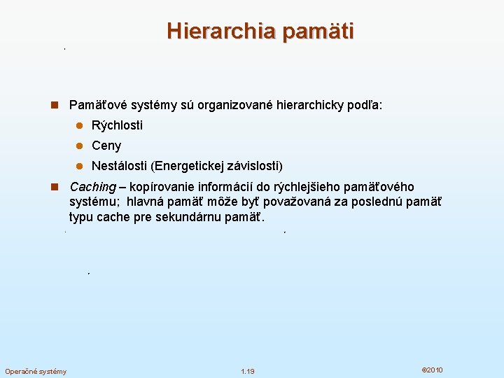 Hierarchia pamäti n Pamäťové systémy sú organizované hierarchicky podľa: l Rýchlosti l Ceny l