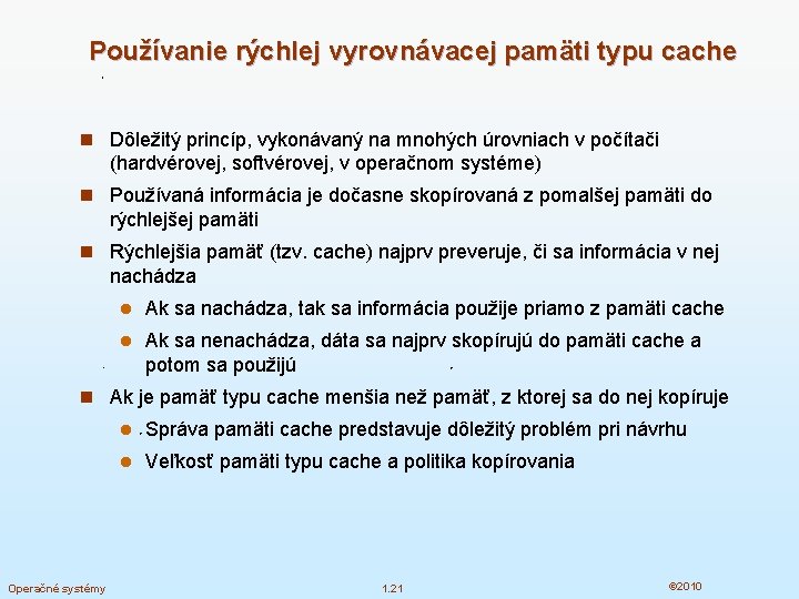 Používanie rýchlej vyrovnávacej pamäti typu cache n Dôležitý princíp, vykonávaný na mnohých úrovniach v