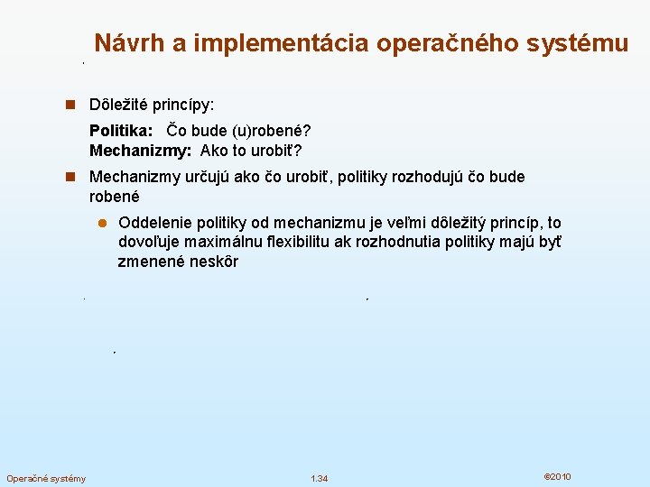 Návrh a implementácia operačného systému n Dôležité princípy: Politika: Čo bude (u)robené? Mechanizmy: Ako