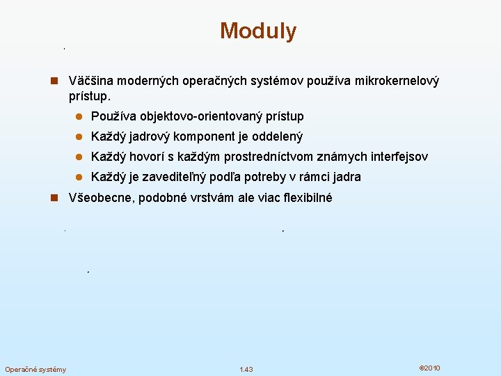 Moduly n Väčšina moderných operačných systémov používa mikrokernelový prístup. l Používa objektovo-orientovaný prístup l