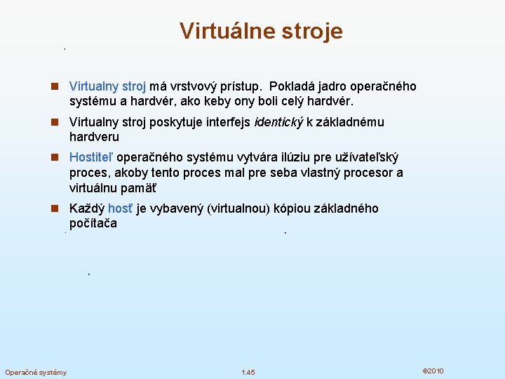 Virtuálne stroje n Virtualny stroj má vrstvový prístup. Pokladá jadro operačného systému a hardvér,