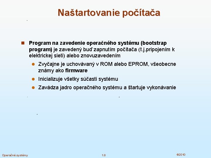 Naštartovanie počítača n Program na zavedenie operačného systému (bootstrap program) je zavedený buď zapnutím