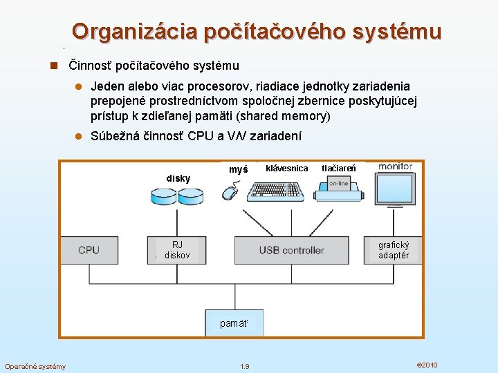Organizácia počítačového systému n Činnosť počítačového systému l Jeden alebo viac procesorov, riadiace jednotky